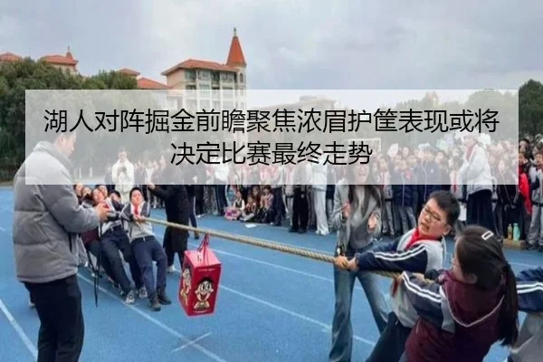 湖人对阵掘金前瞻聚焦浓眉护筐表现或将决定比赛最终走势